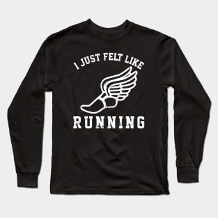 I Just Felk Like Running Long Sleeve T-Shirt